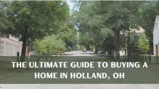 The Ultimate Guide to Buying a Home in Holland, OH