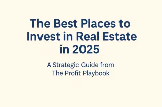 The Best Places to Invest in Real Estate in 2025: A Strategic Guide from The Profit Playbook