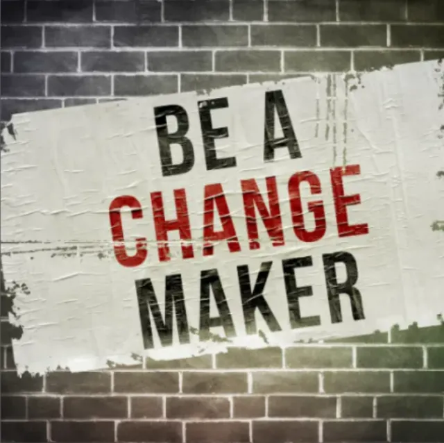 Be a change maker