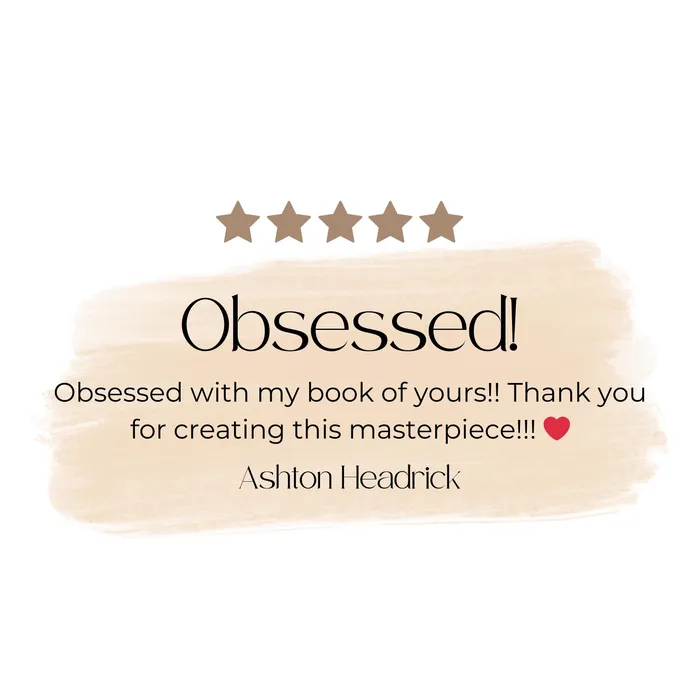 Five stars. Obsessed! Obsessed with my book of yours! Thank you for creating this masterpiece! Ashton Hendrick