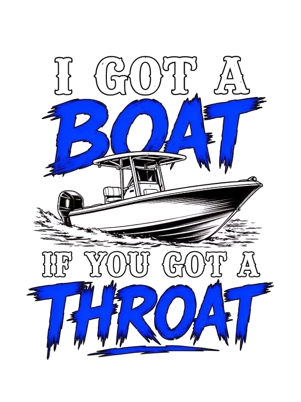 I Have A Boat If You Have A Throat PNG