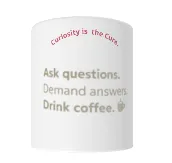 Ask questions. Demand answers Drink coffee.