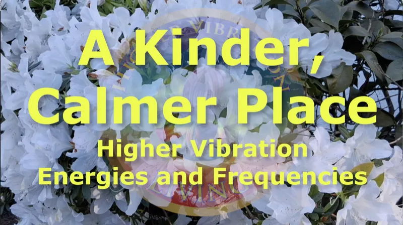 A Kinder, Calmer Place Higher Energies and Frequencies