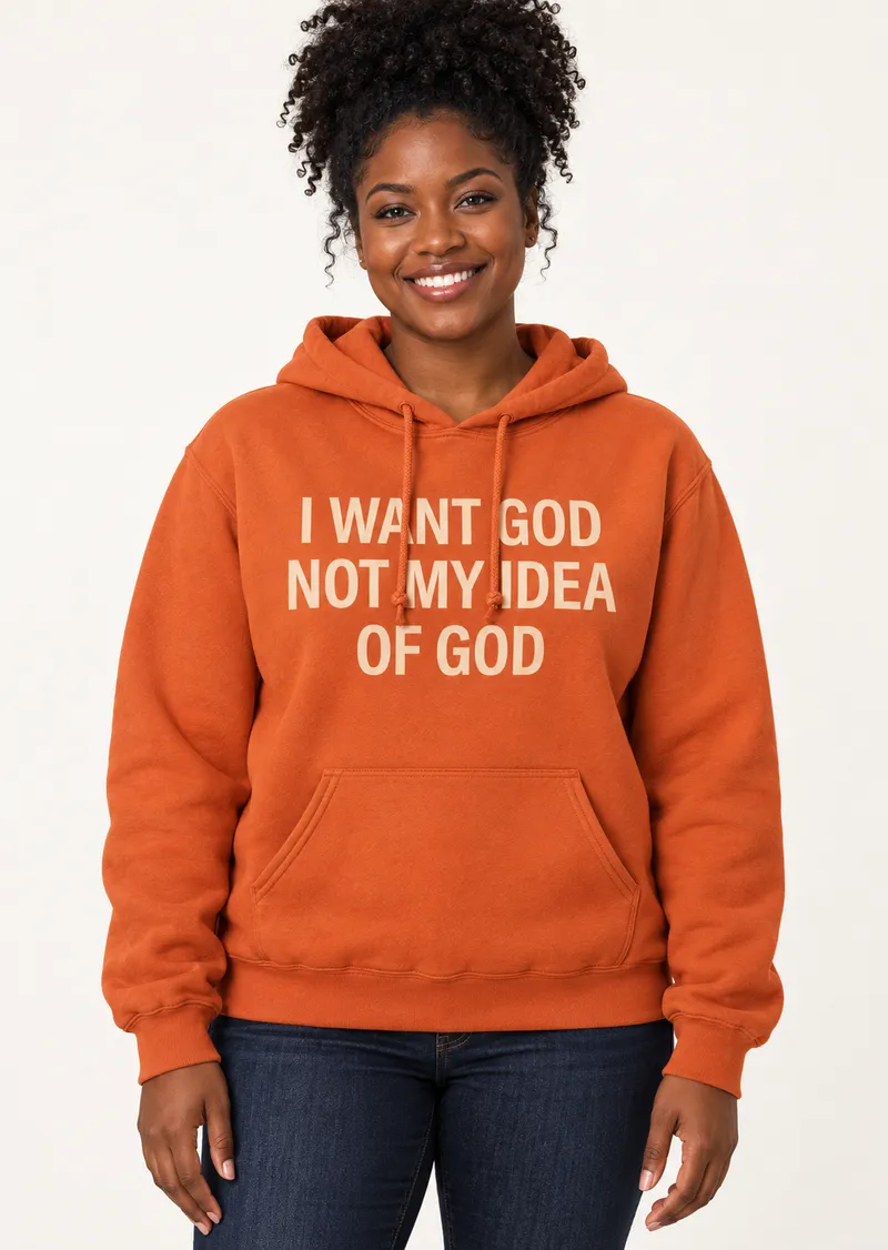 I Want God, Not My Idea of God Sweatshirt
