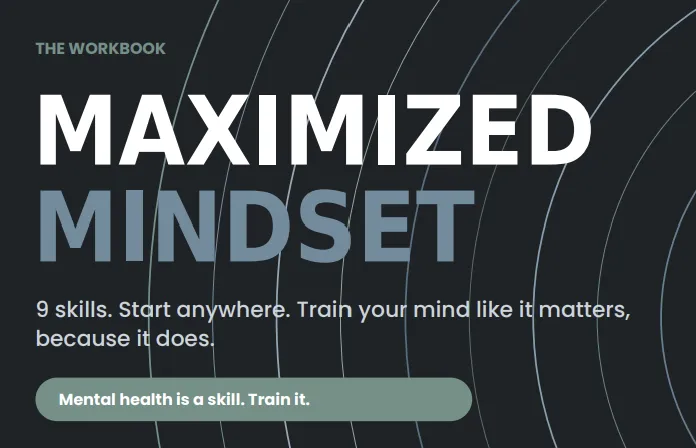 Maximized Mindset: The Workbook Mental health is a skill. Train it.
