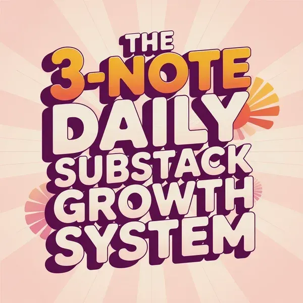 The 3-Note Daily Substack Growth System