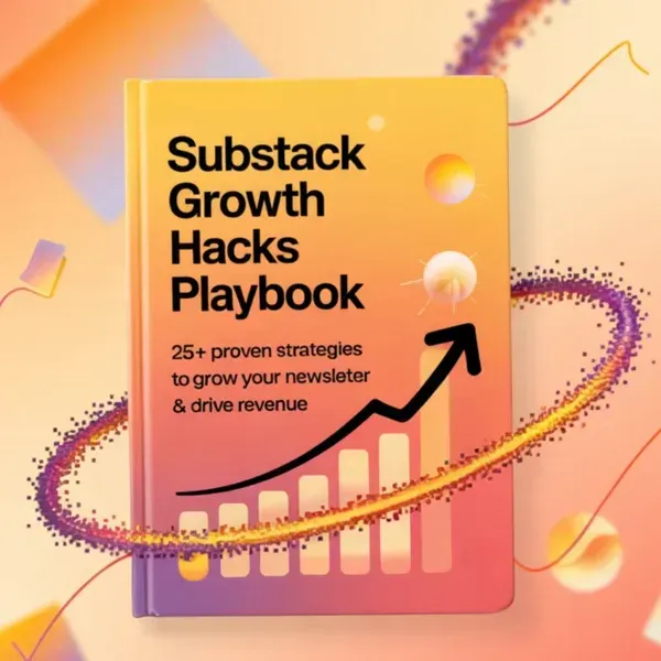 The Substack Growth Hacks Playbook: 25+ Proven Strategies to Grow Your Newsletter & Drive Revenue