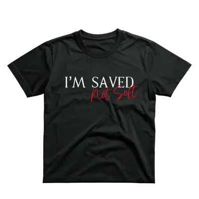 Saved, Not Soft T-shirt