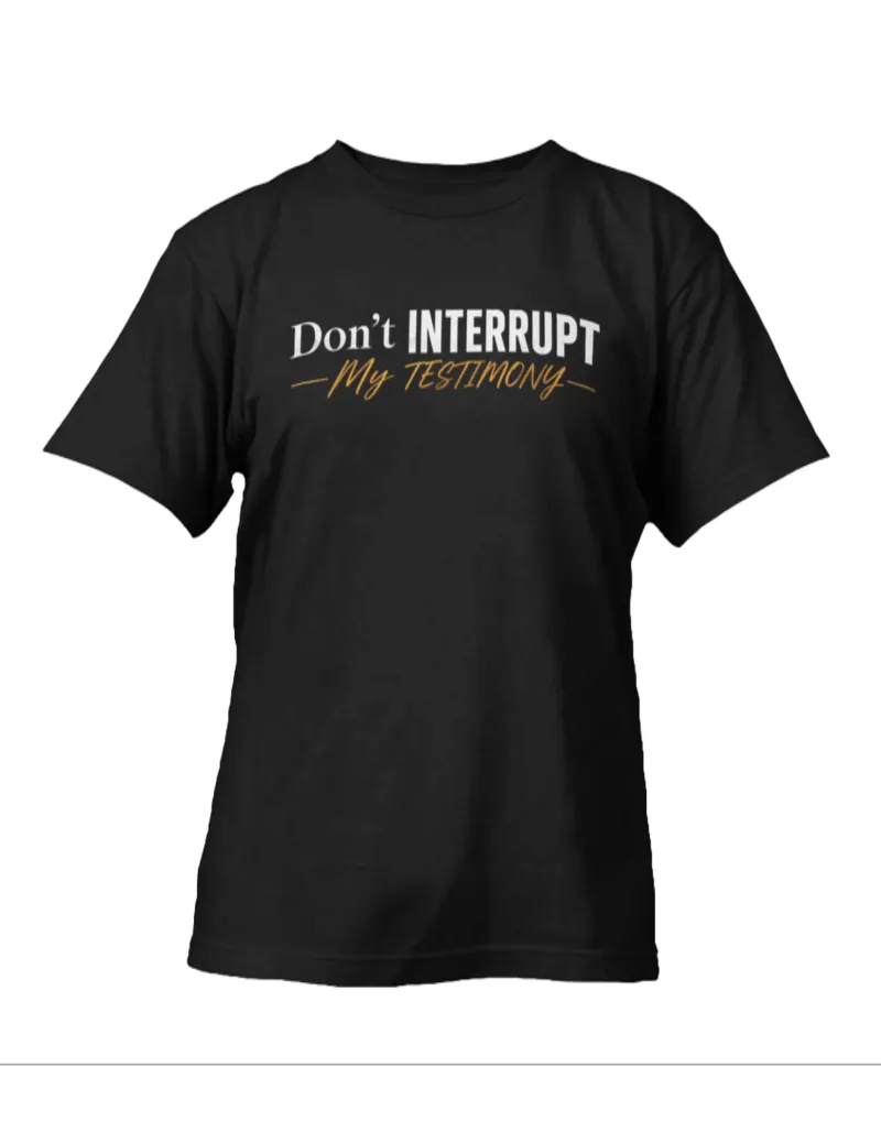 Don't Interrupt My Testimony T-shirt