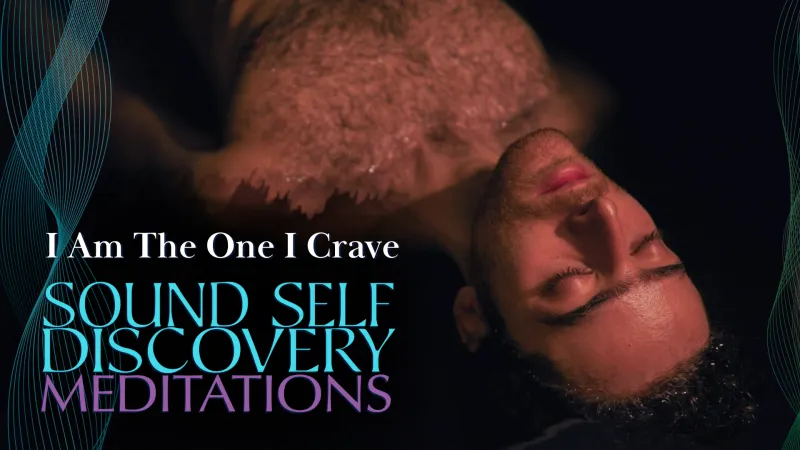 'I AM THE ONE I CRAVE" SOUND SELF-DISCOVERY MEDITATION