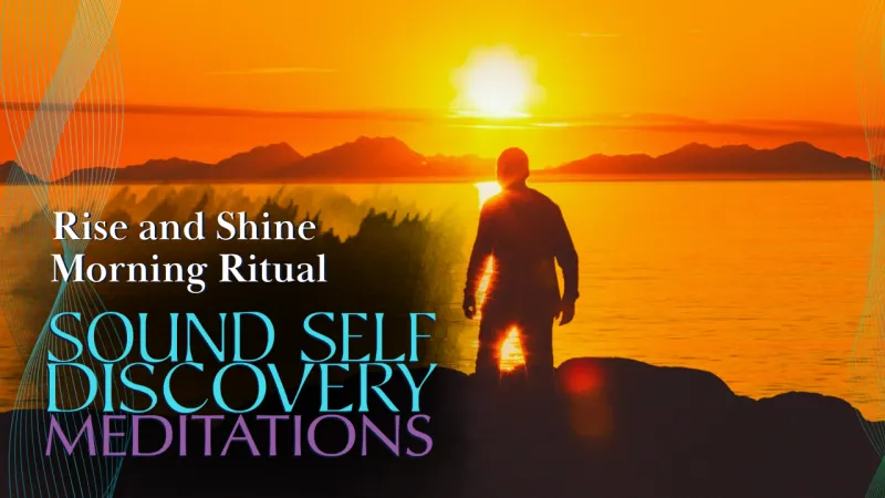 "RISE AND SHINE MORNING RITUAL" Sound Self-Discovery Meditation