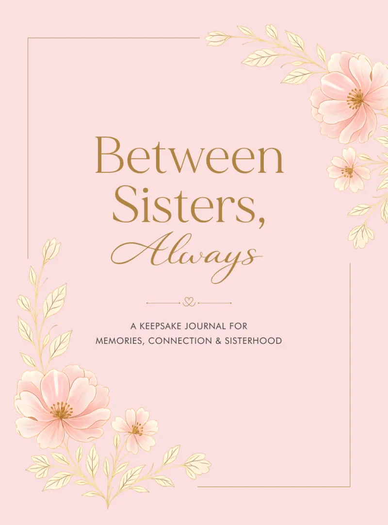 Between Sisters, Always: A Keepsake Journal for Memories, Connection & Sisterhood