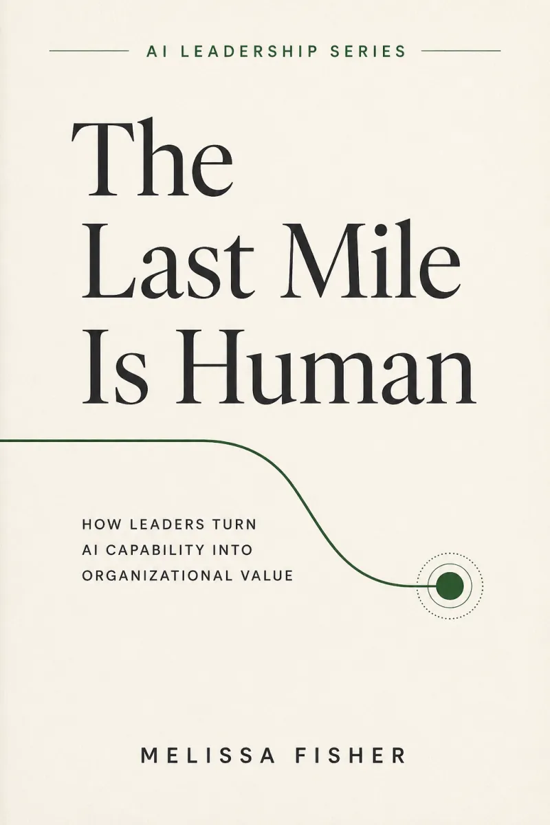 The Last Mile Is Human: How Leaders Turn AI Capability Into Organizational Value