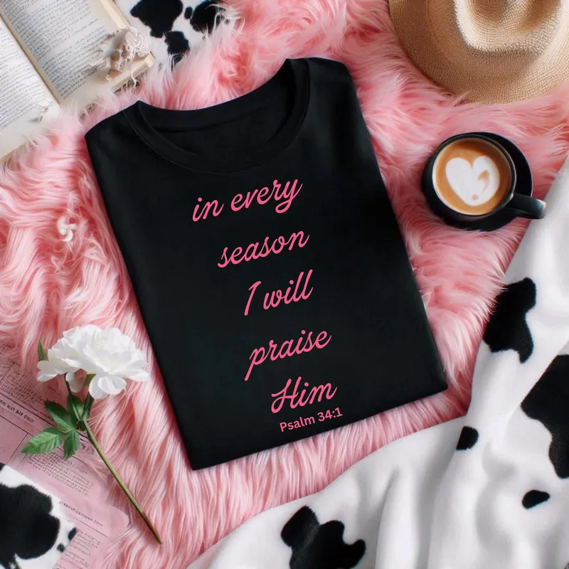 In Every Season I Will Praise Him Tee – Psalm 34:1 Christian T-Shirt