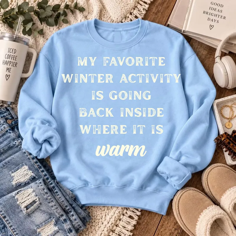 My Favorite Winter Activity Is Going Back Inside Sweatshirt – Funny Winter Crewneck