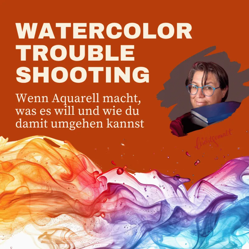 Watercolor Troubleshooting – Tipps und Tricks zum Malen und Kolorieren mit Aquarellfarben