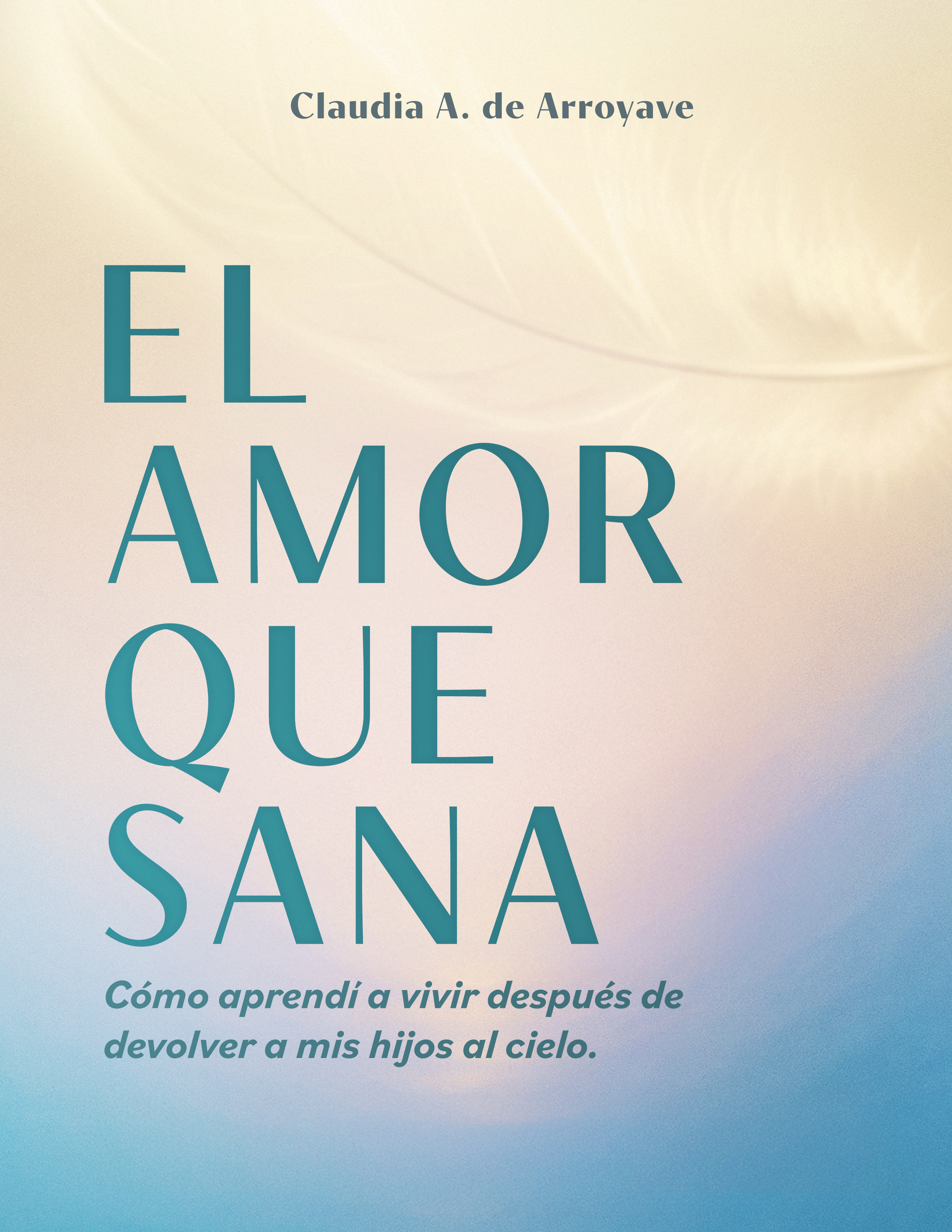 LIBRO EL AMOR QUE SANA. Cómo volví a vivir después de entregar a mis hijos al cielo