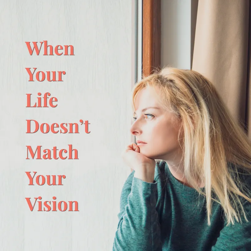When Your Life Doesn’t Match Your Vision