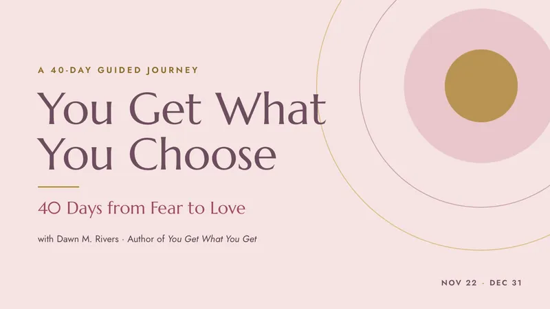 You Get What You Choose: 40 Days from Fear to Love