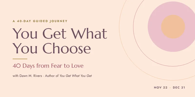 You Get What You Choose: 40 Days from Fear to Love