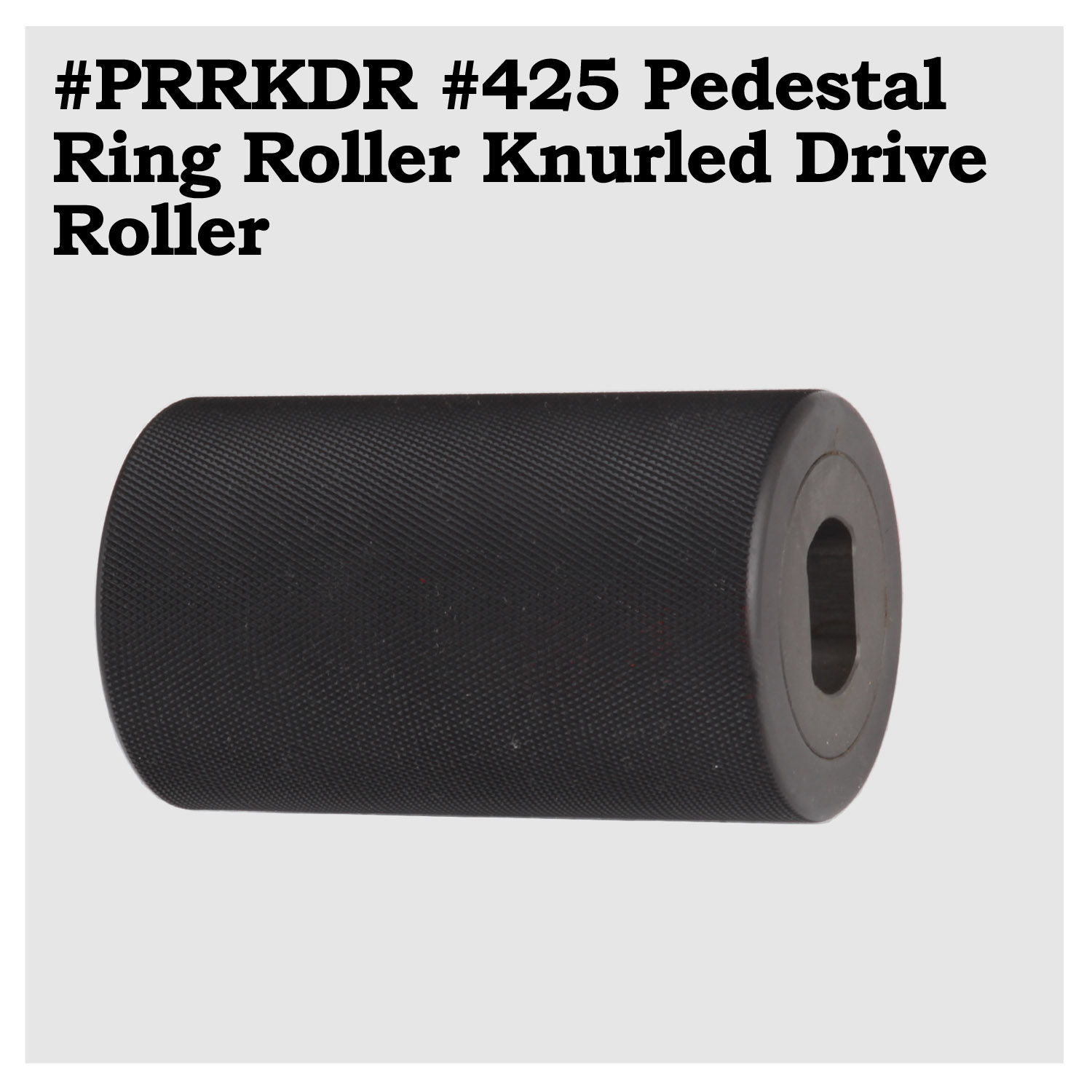 #PRRKDR - 4" Wide Knurled Drive Roller