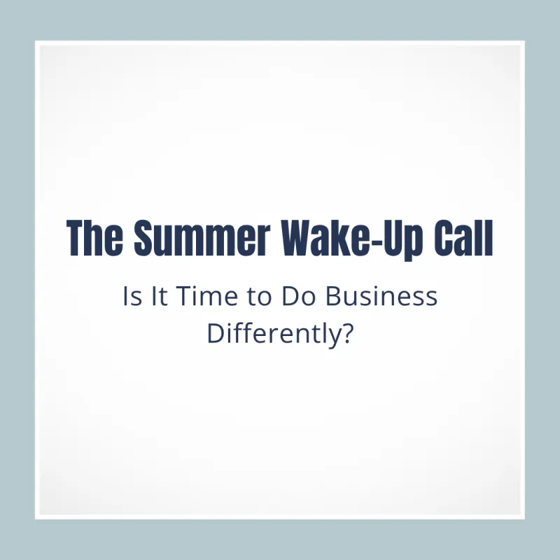 The Summer Wake-Up Call: Is It Time to Do Business Differently?