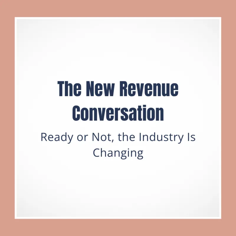 The New Revenue Conversation: Ready or Not, the Industry Is Changing