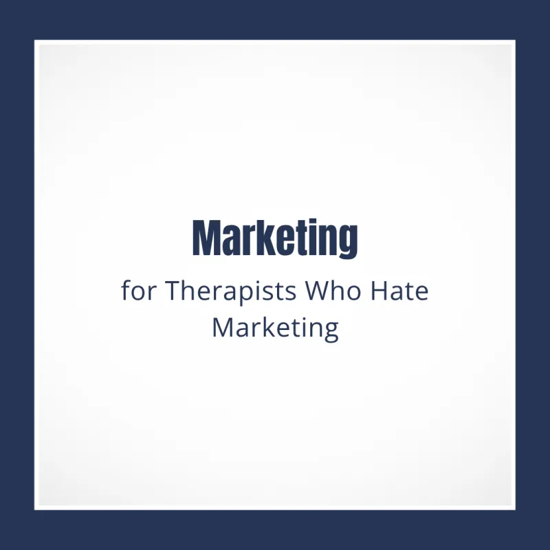 Marketing for Therapists Who Hate Marketing
