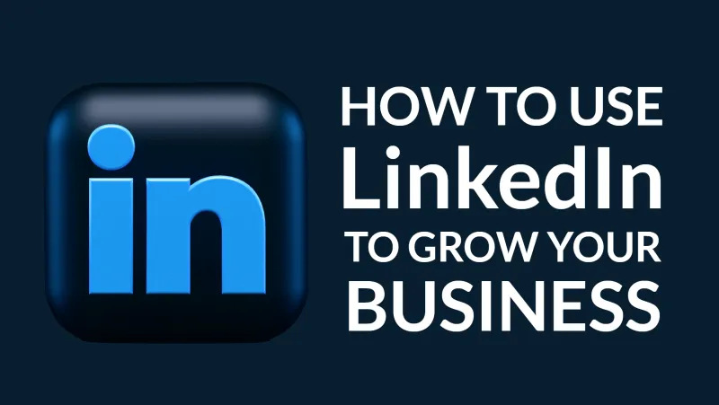 How to Use LinkedIn to Grow Your Business