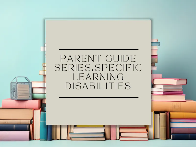 Parent Guide Series: Specific Learning Disabilities
