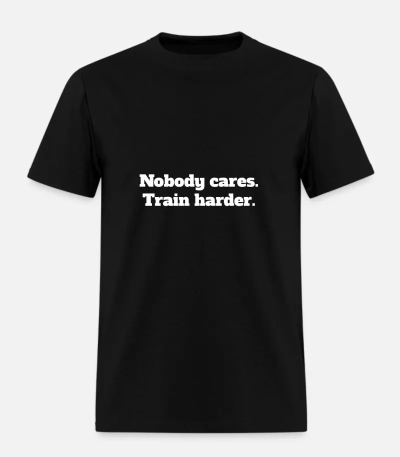 Nobody Cares. Train Harder. - Black Tee