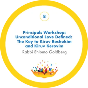 Principals Workshop: Unconditional Love Defined: The Key to Kiruv Rechokim and Kiruv Kerovim with Rabbi Shlomo Goldberg