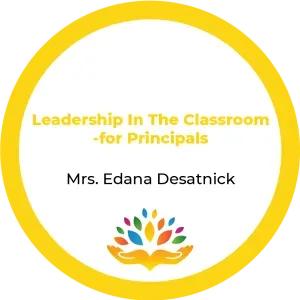Mrs. Edana Desatnick – Leadership In The Classroom – for Principals