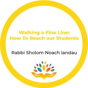 Rabbi Sholom Noach Landau – Walking A Fine Line- How To Reach Our Students