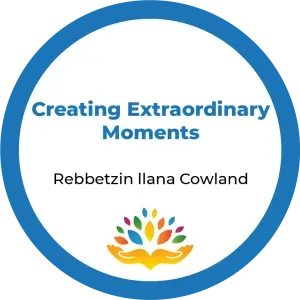 Rebbetzin Ilana Cowland-Creating Extraordinary Moments