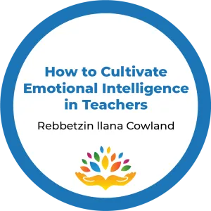 Rebbetzin Ilana Cowland-How to Cultivate Emotional Intelligence in Teachers