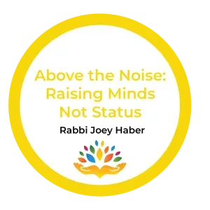 Above the Noise: Raising Minds Not Status – Rabbi Joey Haber