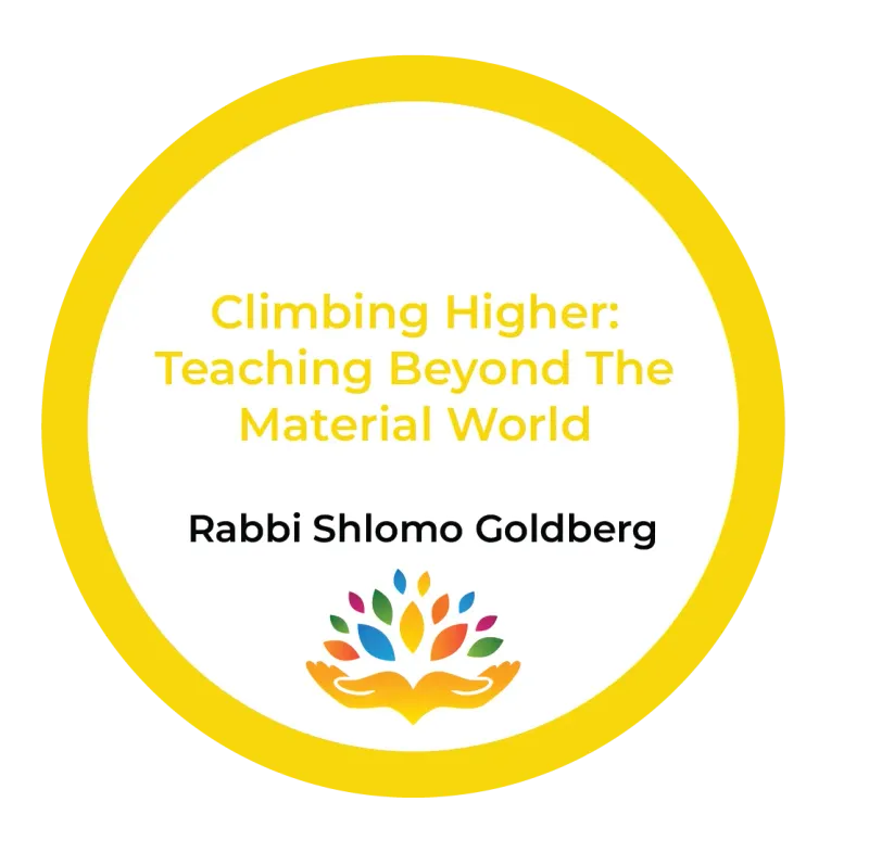 Climbing Higher: Teaching Beyond The Material World – Rabbi Shlomo Goldberg