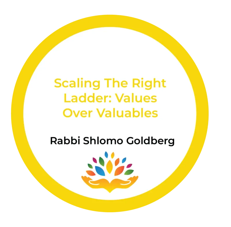 Scaling The Right Ladder: Values Over Valuables – Rabbi Shlomo Goldberg