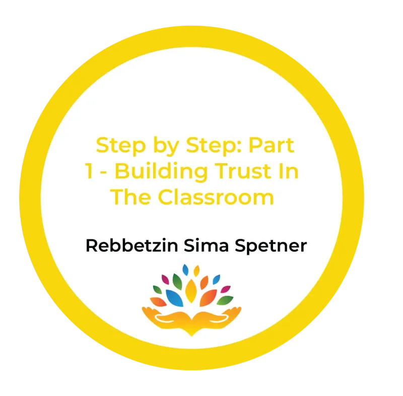 Step by Step: Part 1 – Building Trust In The Classroom – Rebbetzin Sima Spetner