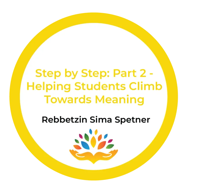 Step by Step: Part 2 – Helping Students Climb Towards Meaning – Rebbetzin Sima Spetner