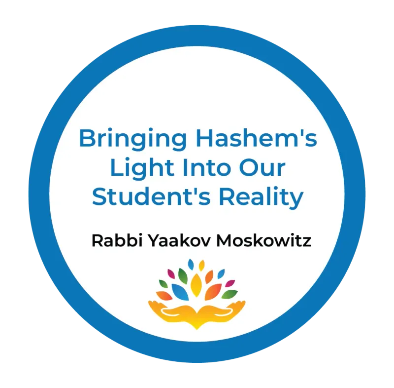Bringing Hashem’s Light Into Our Student’s Reality – Rabbi Yaakov Moskowitz