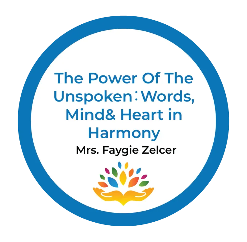 The Power Of The Unspoken：Words, Mind & Heart in Harmony – Mrs. Faygie Zelcer