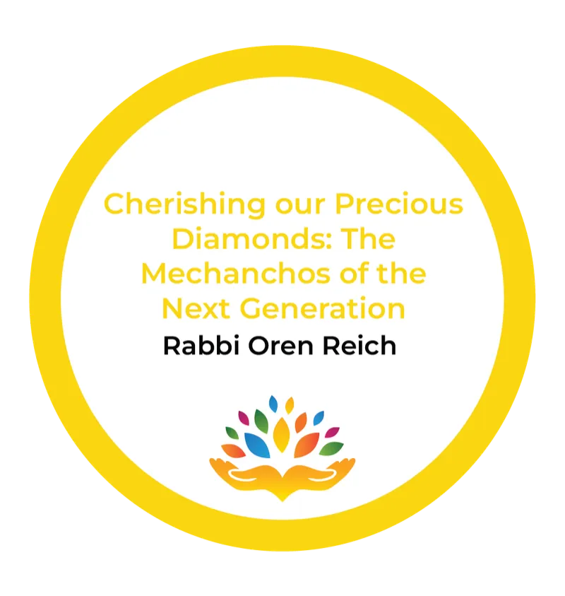 Rabbi Oren Reich – Cherishing our Precious Diamonds: The Mechanchos of the Next Generation