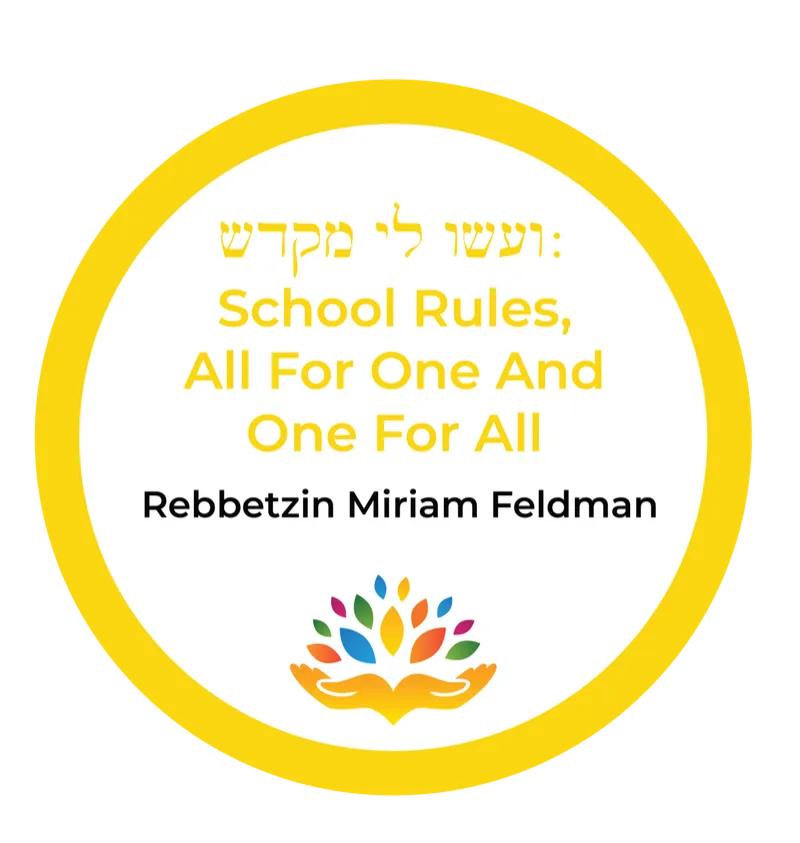 Rebbetzin Miriam Feldman – ועשו לי מקדש: School Rules, All For One And One For All