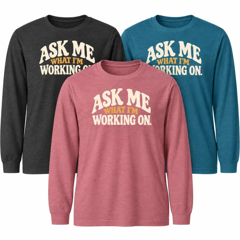Ask Me What I'm Working On - Long Sleeve