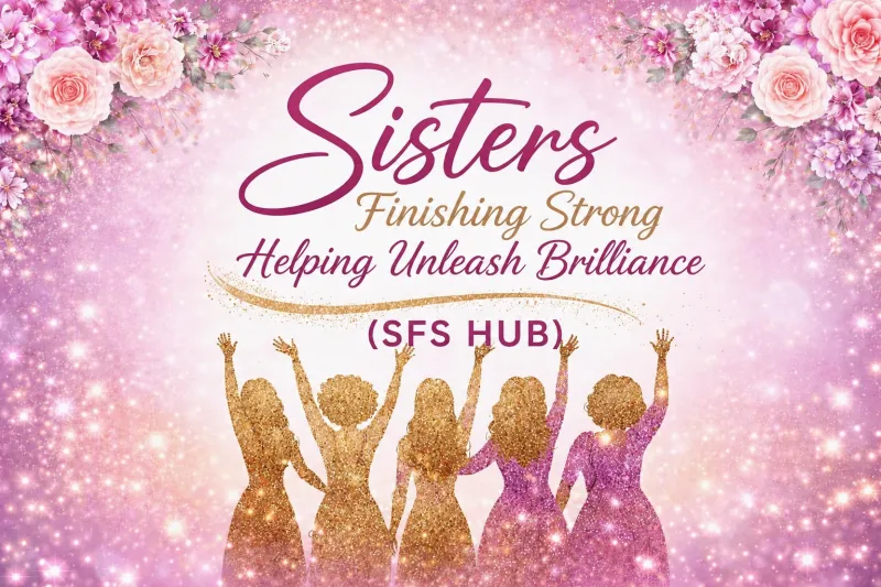 Sisters Finishing Strong – Helping Unleash Brilliance (SFS HUB)