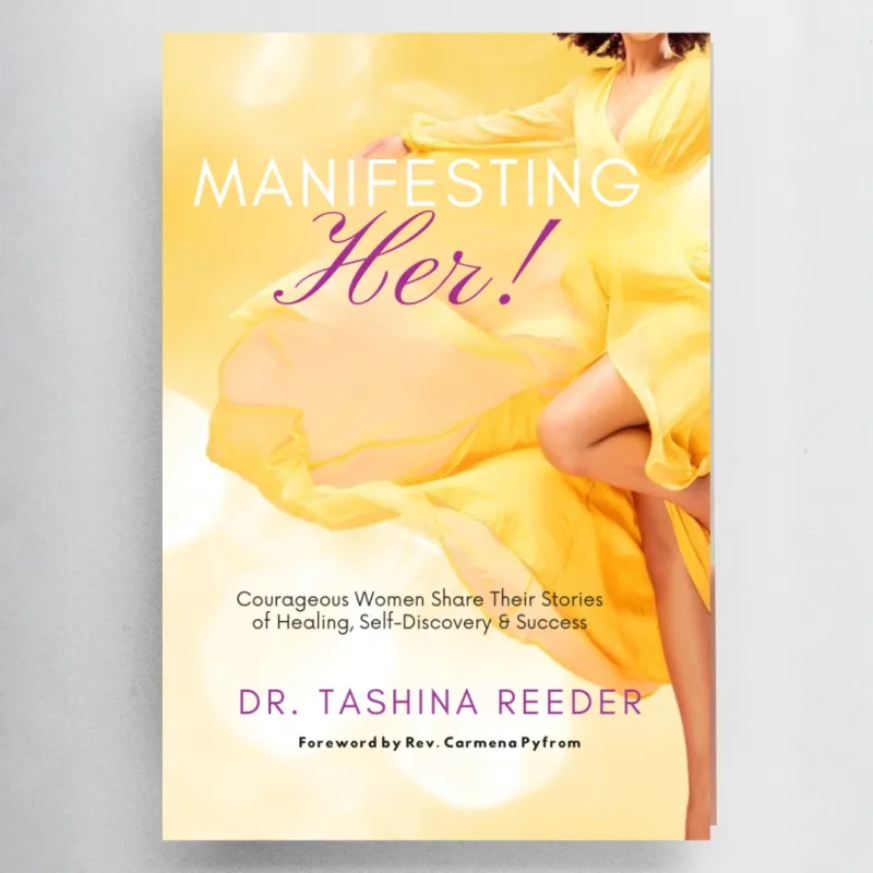 Manifesting Her! Courageous Women Share Their Stories of Healing, Self-Discovery & Success