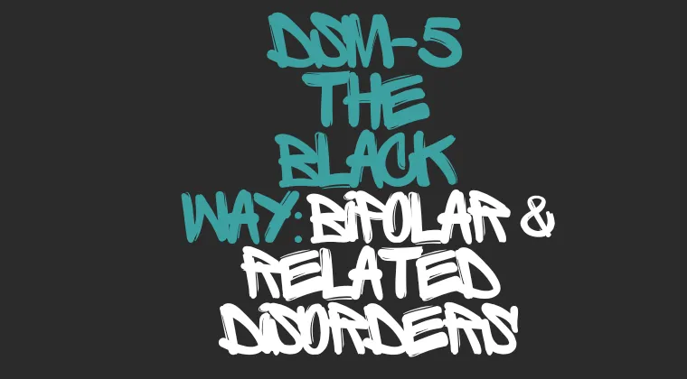 DSM 5 The Black Way: Bipolar + Related Disorders