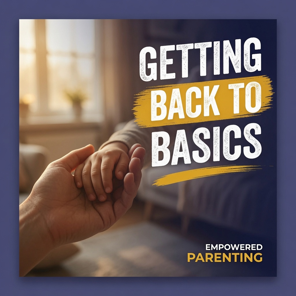 Empowered Parenting: (All Ages) Getting Back to the Basics (Online Course)
